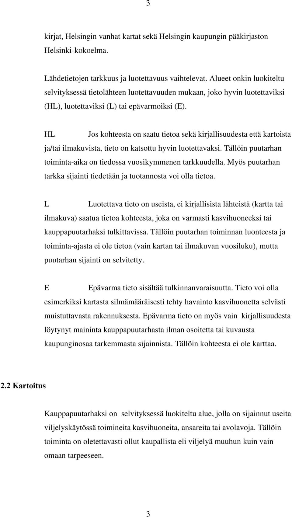 HL Jos kohteesta on saatu tietoa sekä kirjallisuudesta että kartoista ja/tai ilmakuvista, tieto on katsottu hyvin luotettavaksi. Tällöin puutarhan toiminta-aika on tiedossa vuosikymmenen tarkkuudella.