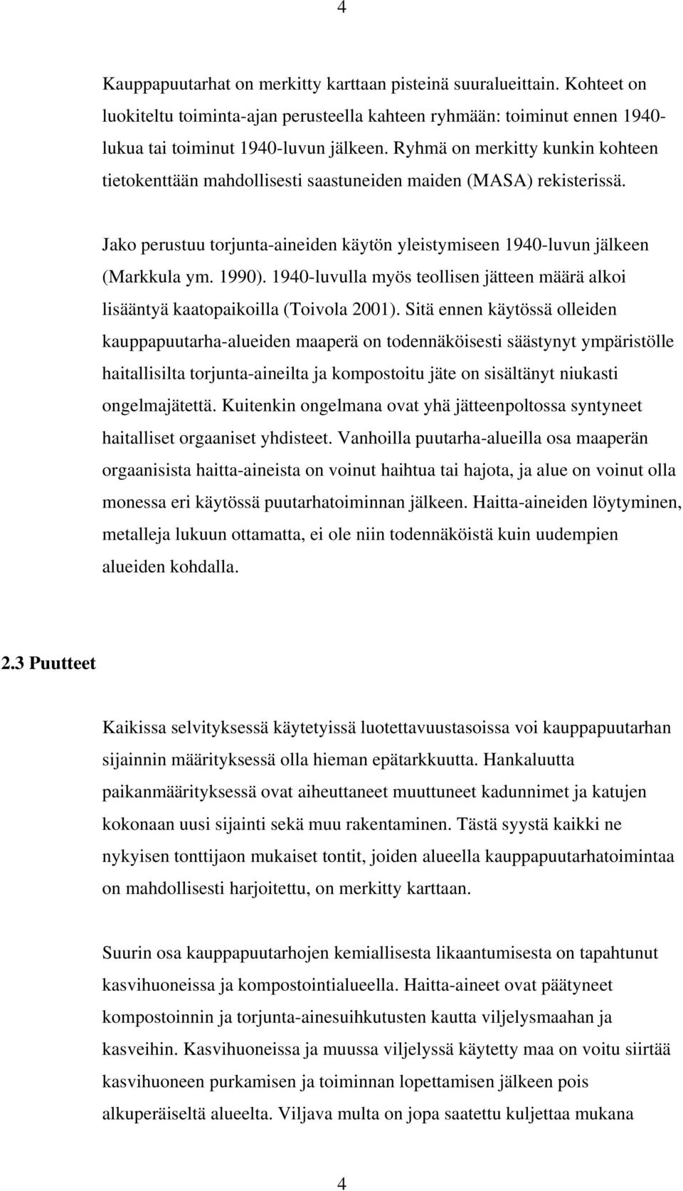 1940-luvulla myös teollisen jätteen määrä alkoi lisääntyä kaatopaikoilla (Toivola 2001).