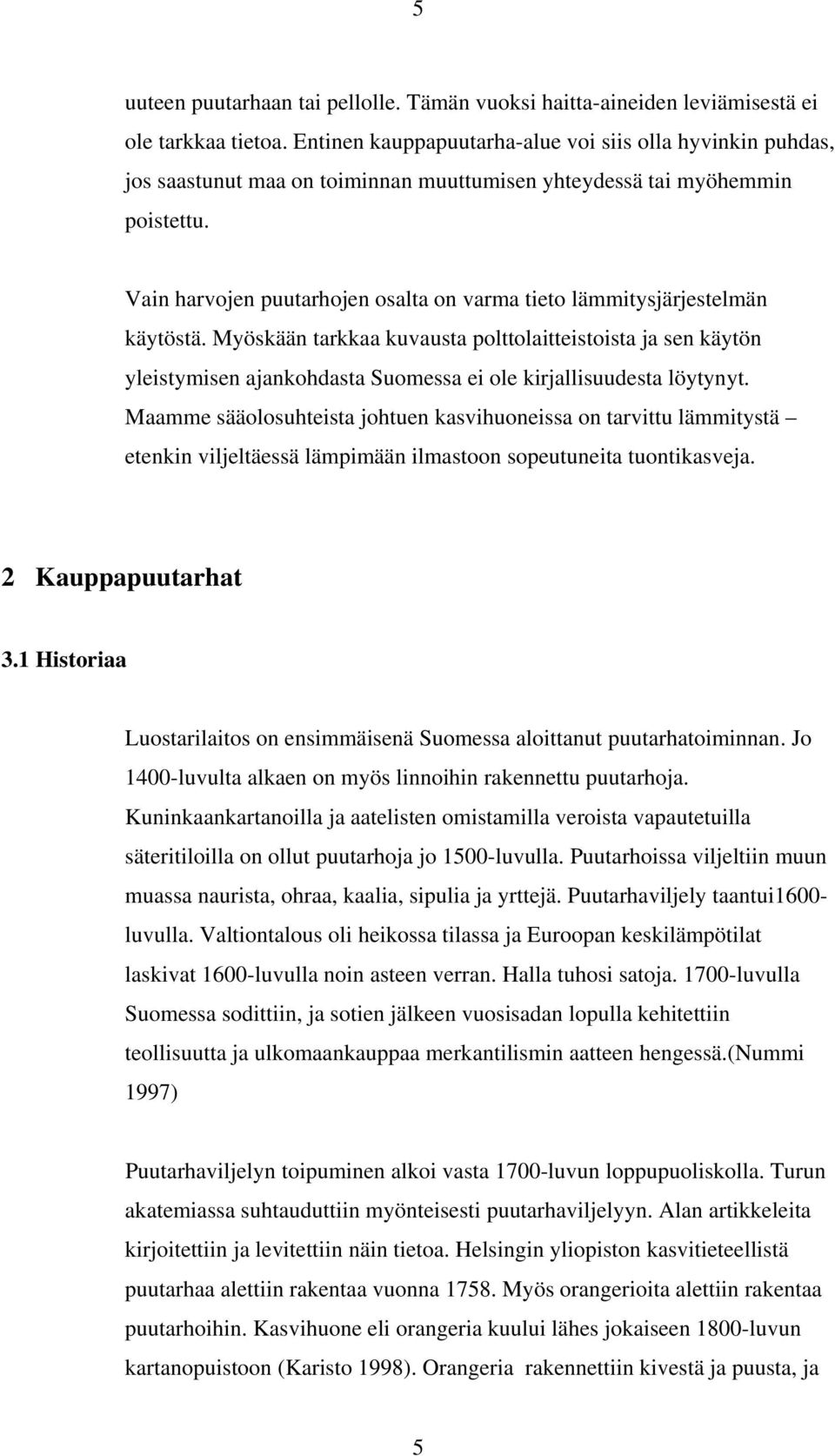 Vain harvojen puutarhojen osalta on varma tieto lämmitysjärjestelmän käytöstä.