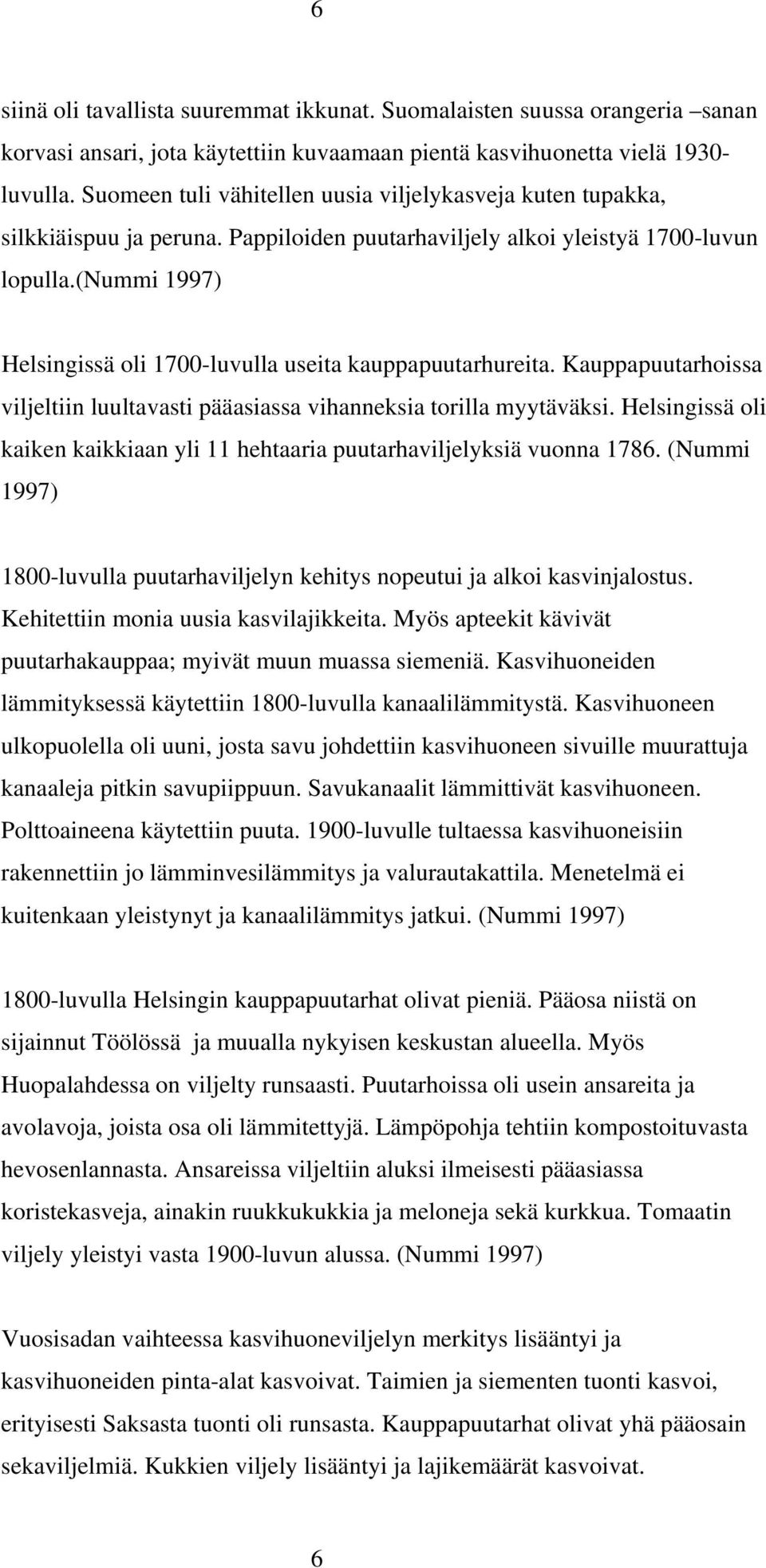 (nummi 1997) Helsingissä oli 1700-luvulla useita kauppapuutarhureita. Kauppapuutarhoissa viljeltiin luultavasti pääasiassa vihanneksia torilla myytäväksi.