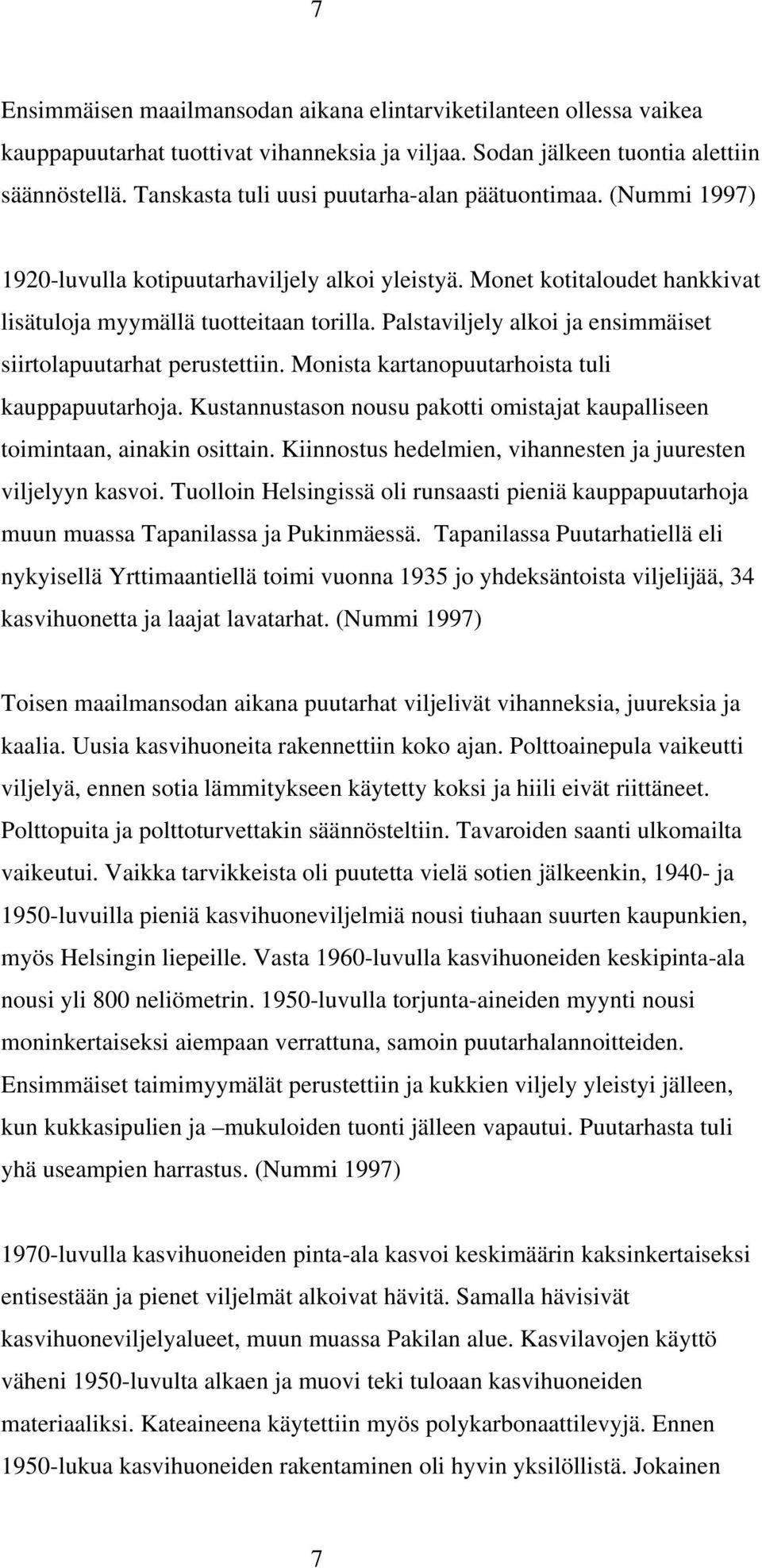 Palstaviljely alkoi ja ensimmäiset siirtolapuutarhat perustettiin. Monista kartanopuutarhoista tuli kauppapuutarhoja. Kustannustason nousu pakotti omistajat kaupalliseen toimintaan, ainakin osittain.