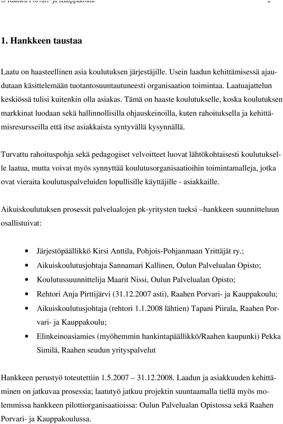 Tämä on haaste koulutukselle, koska koulutuksen markkinat luodaan sekä hallinnollisilla ohjauskeinoilla, kuten rahoituksella ja kehittämisresursseilla että itse asiakkaista syntyvällä kysynnällä.