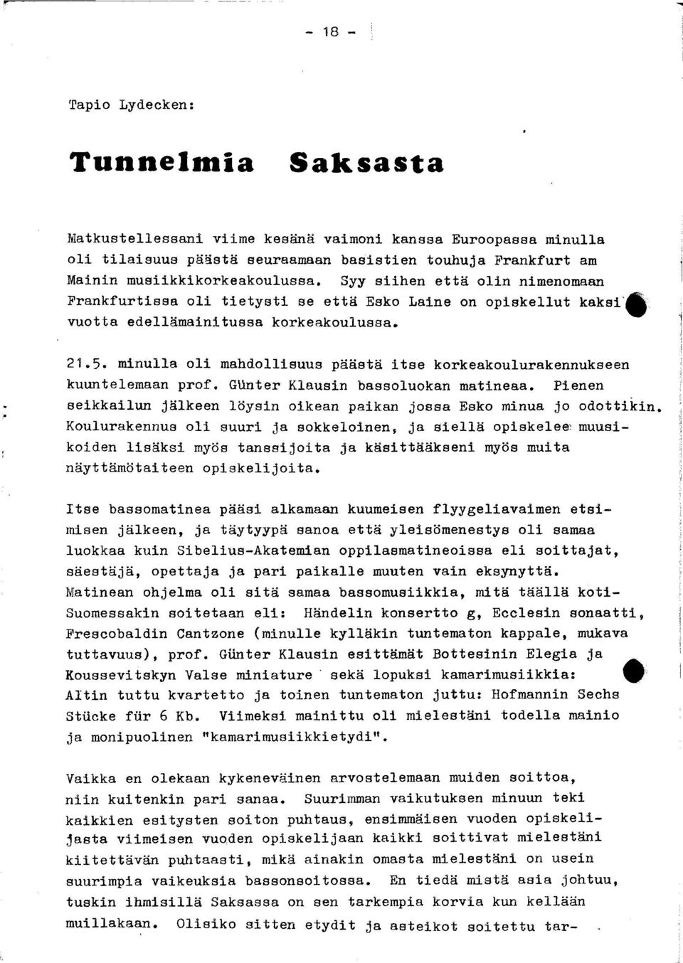 minulla oli mahdollisuus päästä itse korkeakoulurakennukseen kuuntelemaan prof. Günter Klausin bassoluokan matineaa. Pienen seikkailun jälkeen löysin oikean paikan jossa Esko minua jo odottikin.
