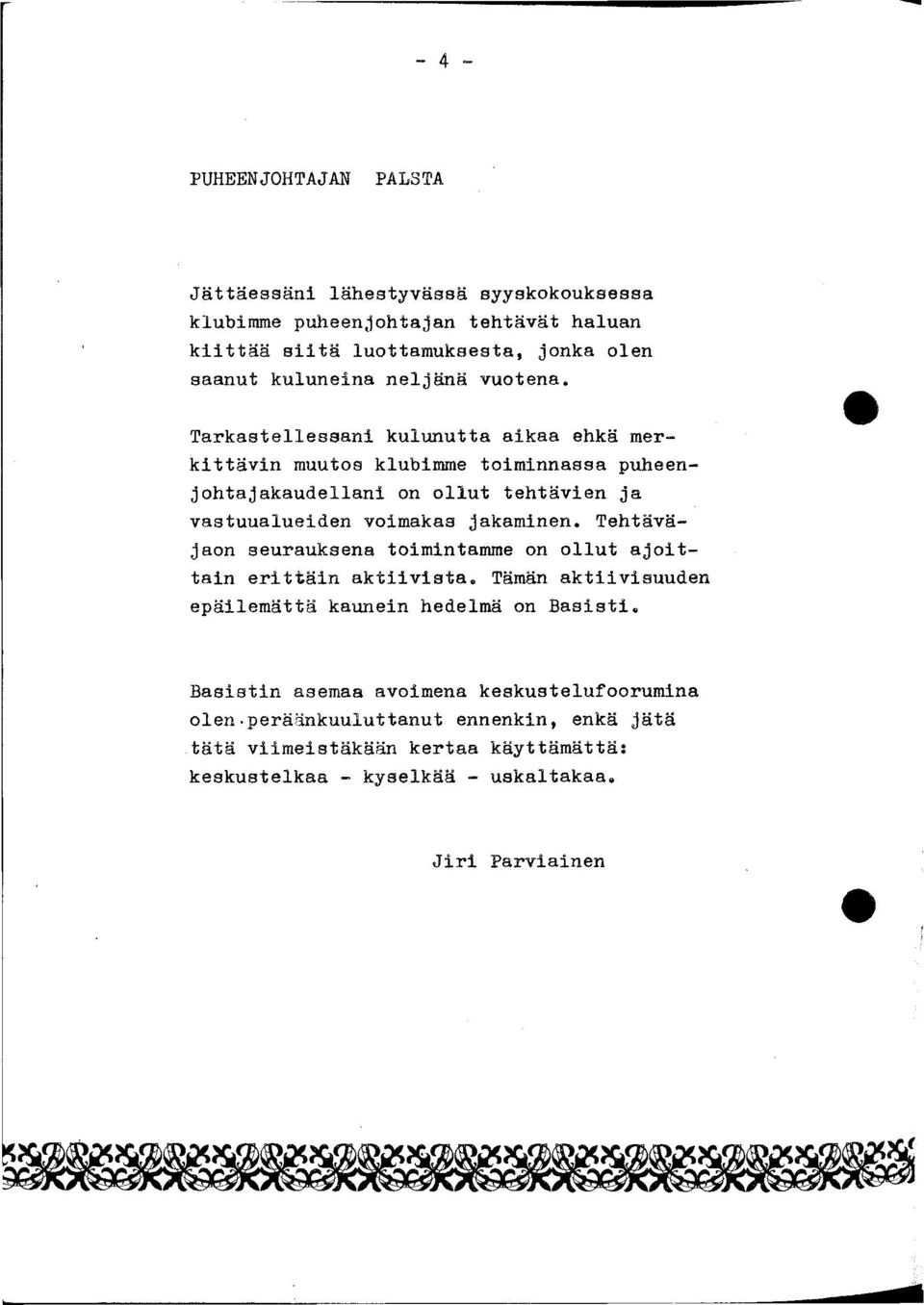 Tarkastellessani kulunutta aikaa ehkä merkittävin muutos klubimme toiminnassa puheenjohtajakaudellani on ollut tehtävien ja vastuualueiden voimakas jakaminen.