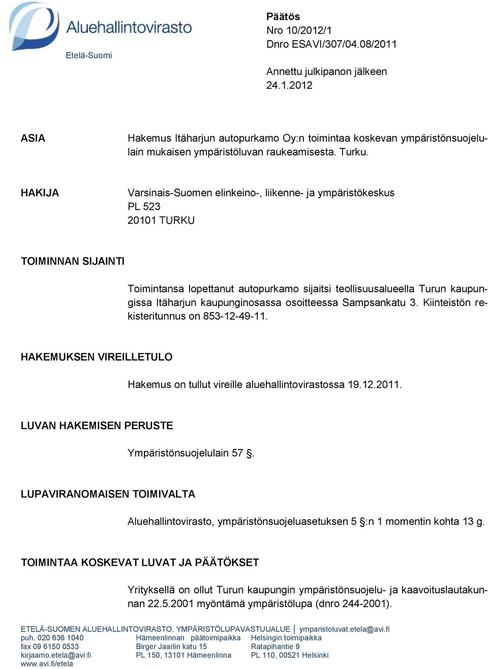 HAKIJA Varsinais-Suomen elinkeino-, liikenne- ja ympäristökeskus PL 523 20101 TURKU TOIMINNAN SIJAINTI Toimintansa lopettanut autopurkamo sijaitsi teollisuusalueella Turun kaupungissa Itäharjun