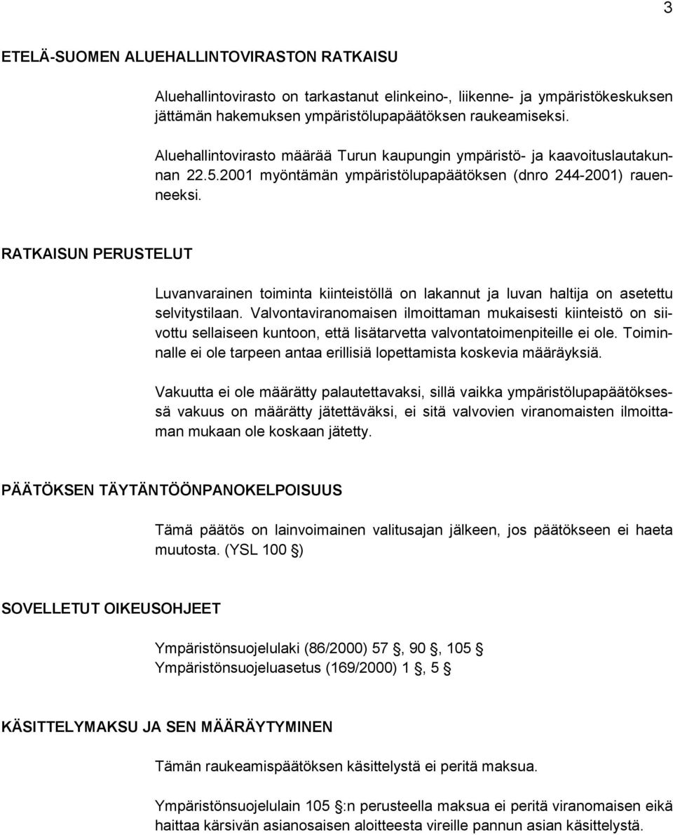 RATKAISUN PERUSTELUT Luvanvarainen toiminta kiinteistöllä on lakannut ja luvan haltija on asetettu selvitystilaan.