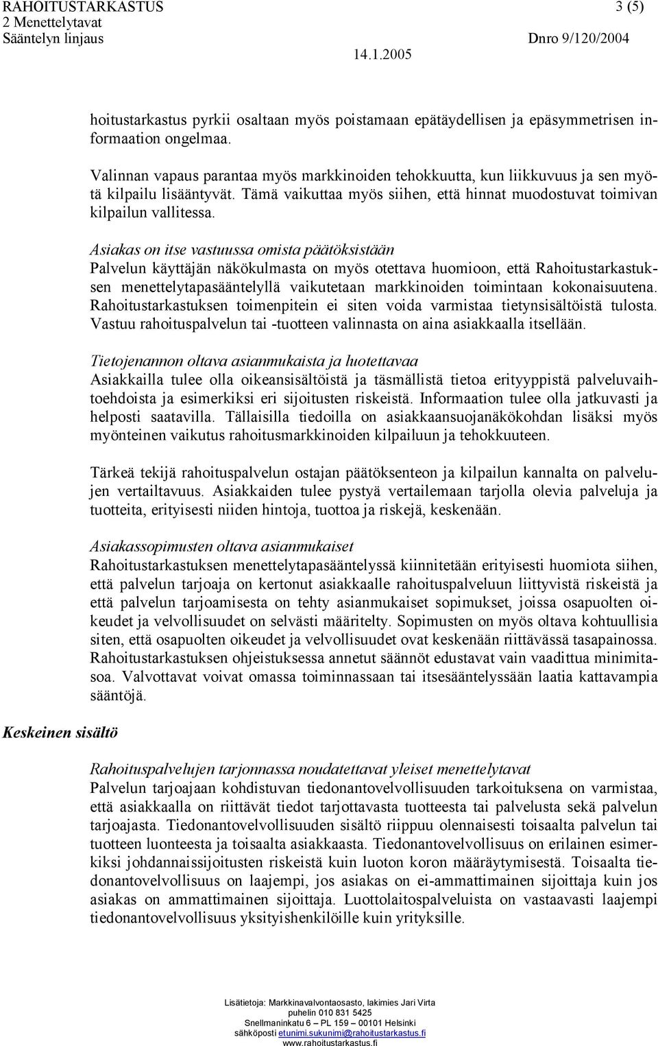 Asiakas on itse vastuussa omista päätöksistään Palvelun käyttäjän näkökulmasta on myös otettava huomioon, että Rahoitustarkastuksen menettelytapasääntelyllä vaikutetaan markkinoiden toimintaan