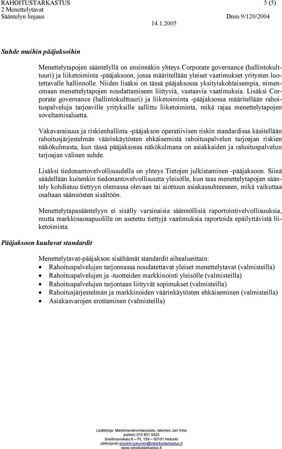 Lisäksi Corporate governance (hallintokulttuuri) ja liiketoiminta -pääjaksossa määritellään rahoituspalveluja tarjoaville yrityksille sallittu liiketoiminta, mikä rajaa menettelytapojen