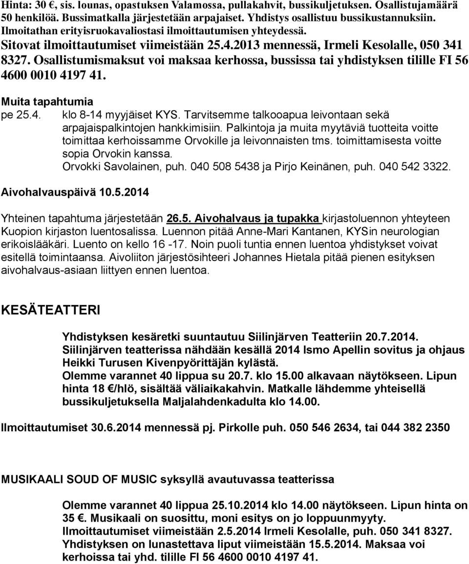 Osallistumismaksut voi maksaa kerhossa, bussissa tai yhdistyksen tilille FI 56 4600 0010 4197 41. Muita tapahtumia pe 25.4. klo 8-14 myyjäiset KYS.