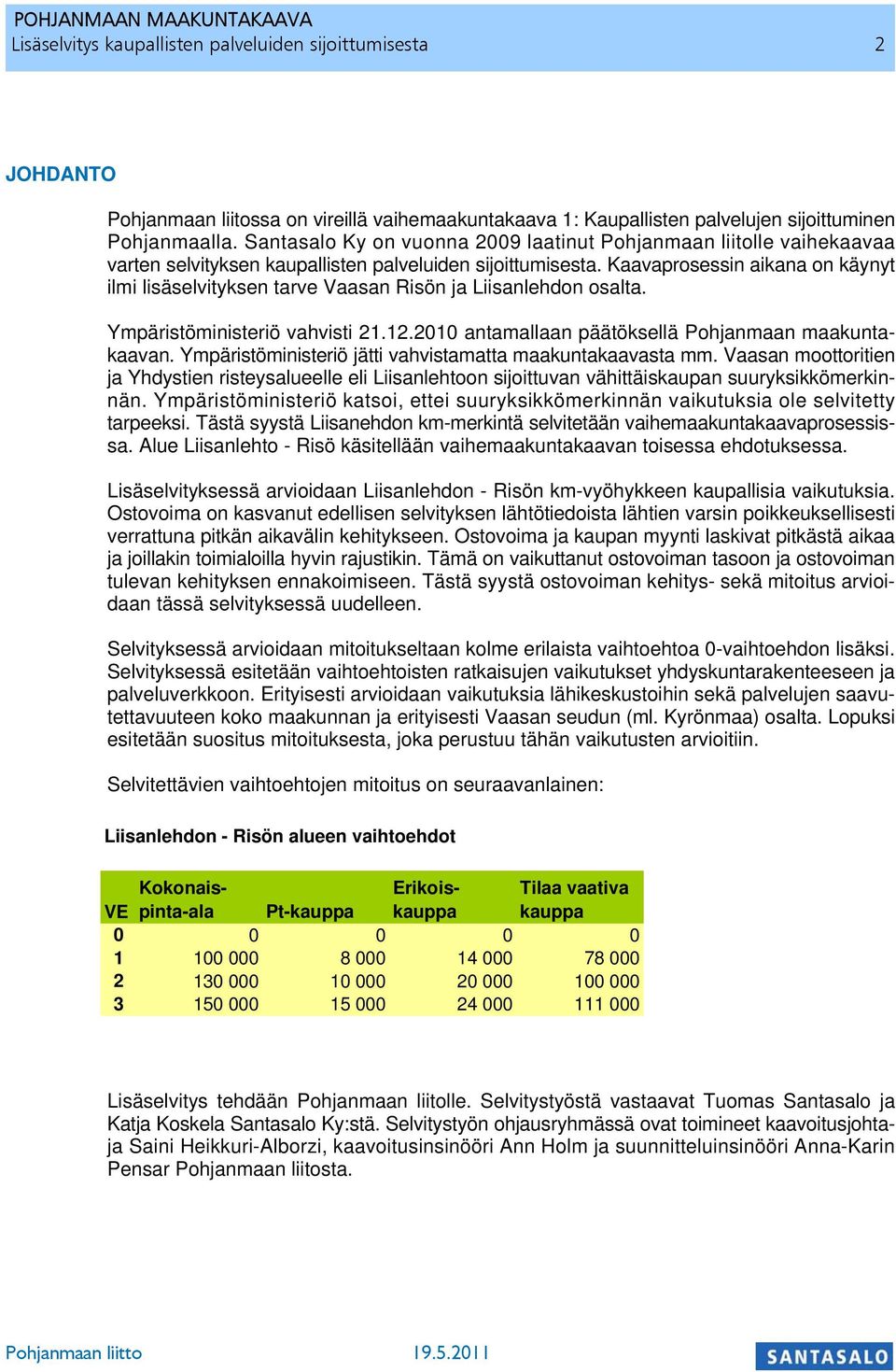 Kaavaprosessin aikana on käynyt ilmi lisäselvityksen tarve Vaasan Risön ja Liisanlehdon osalta. Ympäristöministeriö vahvisti 21.12.2010 antamallaan päätöksellä Pohjanmaan maakuntakaavan.