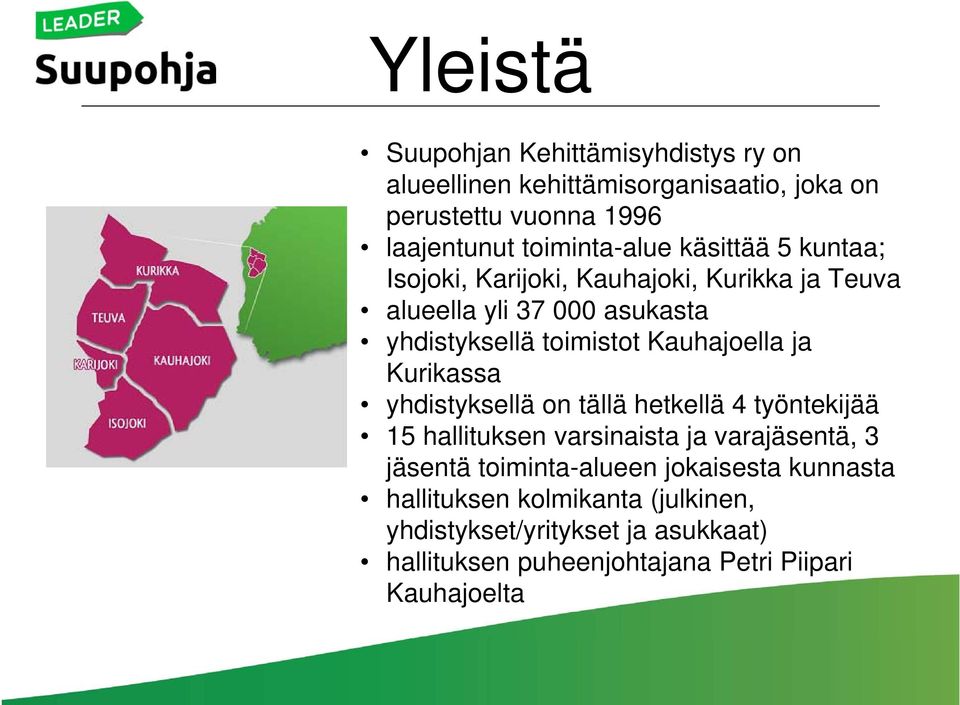 Kauhajoella ja Kurikassa yhdistyksellä on tällä hetkellä 4 työntekijää 15 hallituksen varsinaista ja varajäsentä, 3 jäsentä