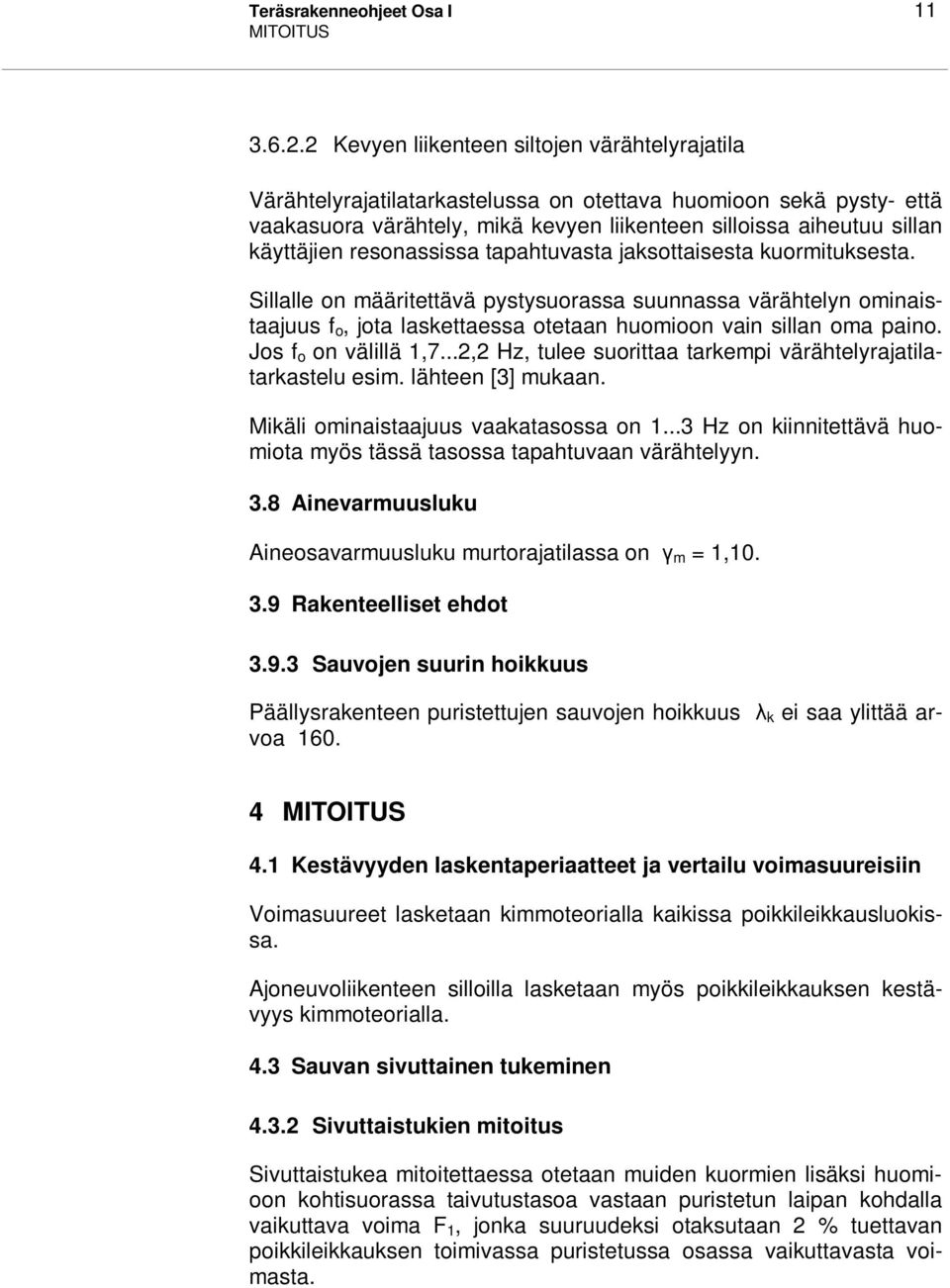 resonassissa tapahtuvasta jaksottaisesta kuormituksesta. Sillalle on määritettävä pystysuorassa suunnassa värähtelyn ominaistaajuus f o, jota laskettaessa otetaan huomioon vain sillan oma paino.