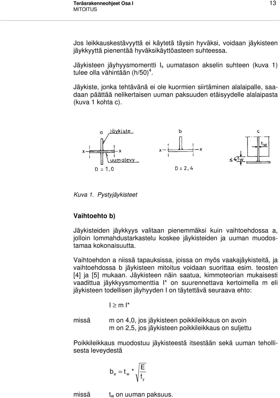 Jäykiste, jonka tehtävänä ei ole kuormien siirtäminen alalaipalle, saadaan päättää nelikertaisen uuman paksuuden etäisyydelle alalaipasta (kuva 1 kohta c). Kuva 1.