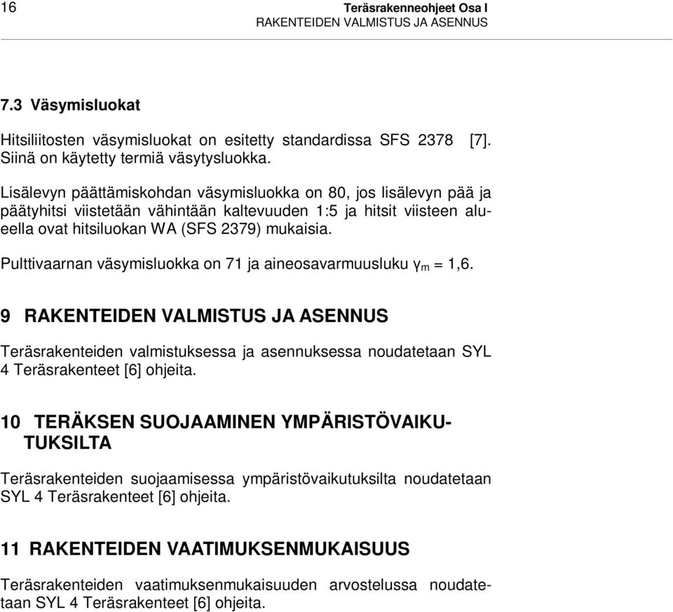 Pulttivaarnan väsymisluokka on 71 ja aineosavarmuusluku m = 1,6. 9 RAKENTEIDEN VALMISTUS JA ASENNUS Teräsrakenteiden valmistuksessa ja asennuksessa noudatetaan SYL 4 Teräsrakenteet [6] ohjeita.