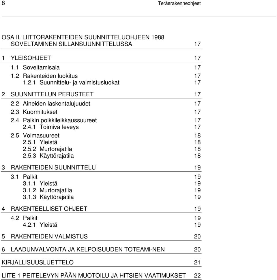 5 Voimasuureet 18 2.5.1 Yleistä 18 2.5.2 Murtorajatila 18 2.5.3 Käyttörajatila 18 3 RAKENTEIDEN SUUNNITTELU 19 3.1 Palkit 19 3.1.1 Yleistä 19 3.1.2 Murtorajatila 19 3.1.3 Käyttörajatila 19 4 RAKENTEELLISET OHJEET 19 4.