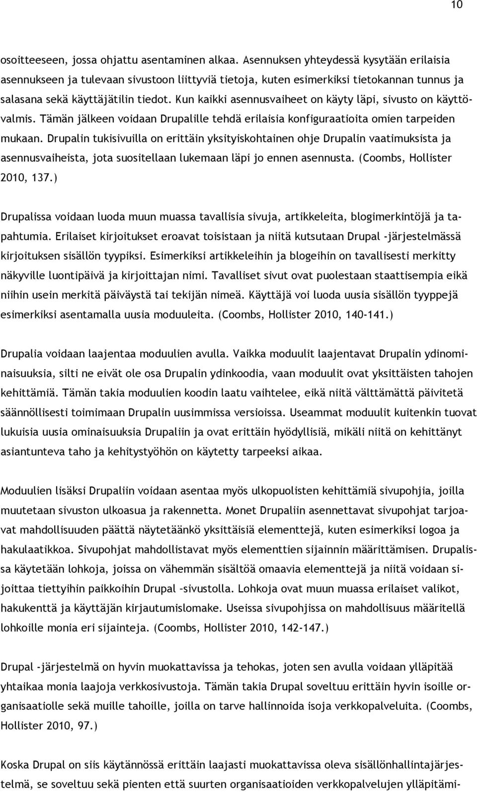 Kun kaikki asennusvaiheet on käyty läpi, sivusto on käyttövalmis. Tämän jälkeen voidaan Drupalille tehdä erilaisia konfiguraatioita omien tarpeiden mukaan.