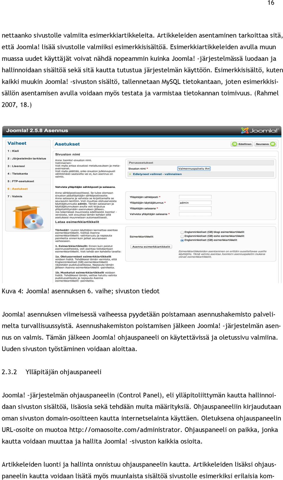 Esimerkkisisältö, kuten kaikki muukin Joomla! sivuston sisältö, tallennetaan MySQL tietokantaan, joten esimerkkisisällön asentamisen avulla voidaan myös testata ja varmistaa tietokannan toimivuus.