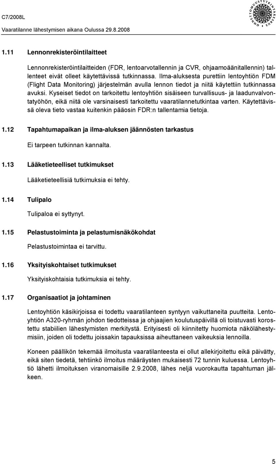 Kyseiset tiedot on tarkoitettu lentoyhtiön sisäiseen turvallisuus- ja laadunvalvontatyöhön, eikä niitä ole varsinaisesti tarkoitettu vaaratilannetutkintaa varten.