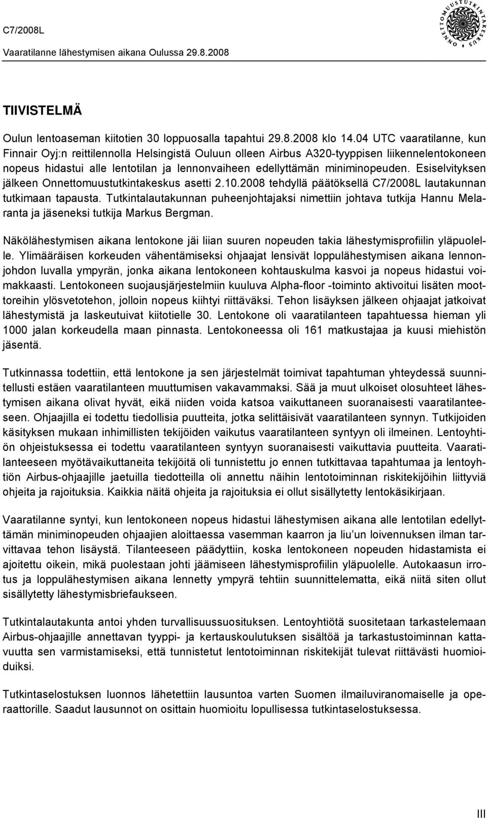 Esiselvityksen jälkeen Onnettomuustutkintakeskus asetti 2.10.2008 tehdyllä päätöksellä C7/2008L lautakunnan tutkimaan tapausta.