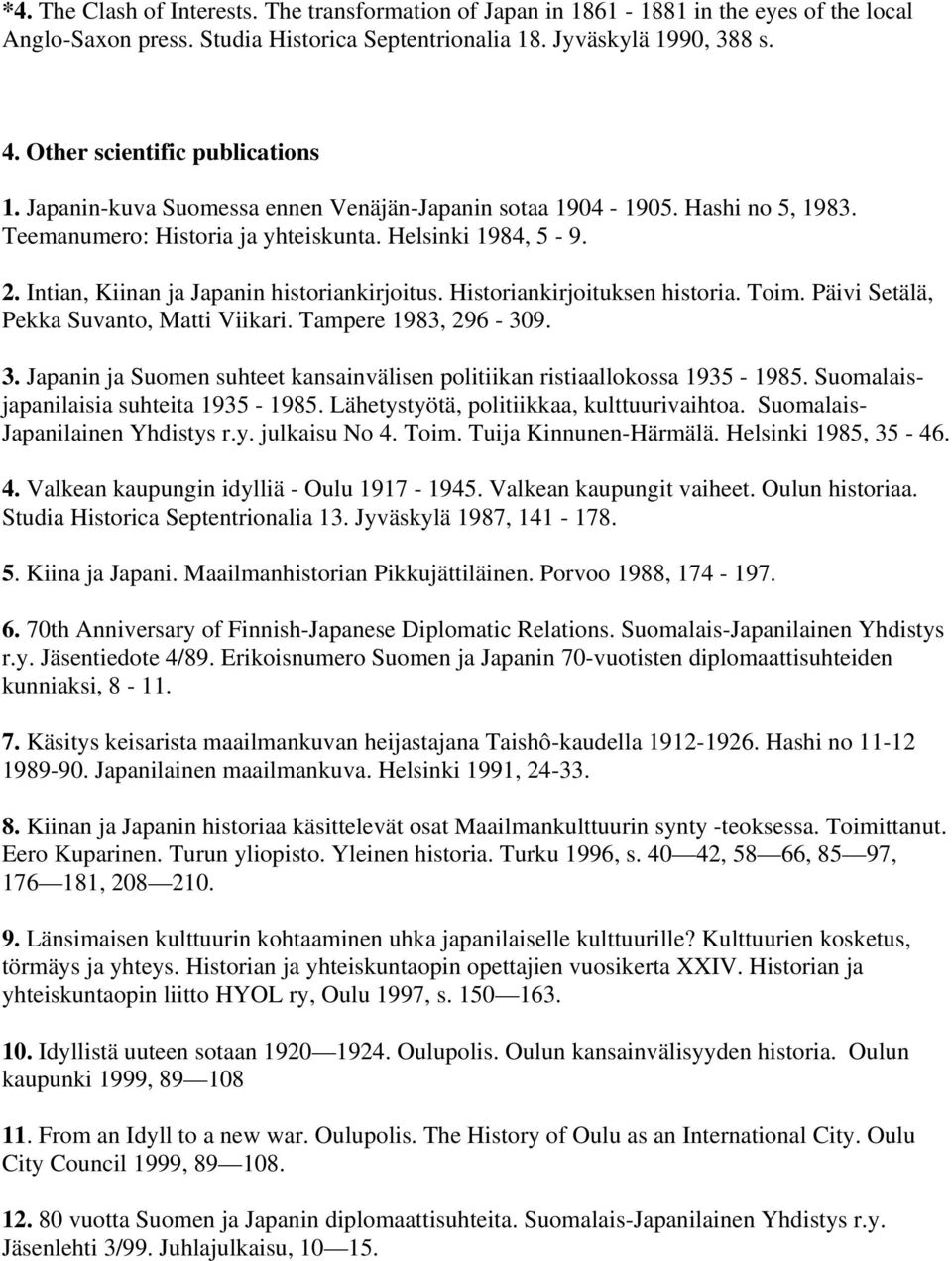 Intian, Kiinan ja Japanin historiankirjoitus. Historiankirjoituksen historia. Toim. Päivi Setälä, Pekka Suvanto, Matti Viikari. Tampere 1983, 296-309. 3.