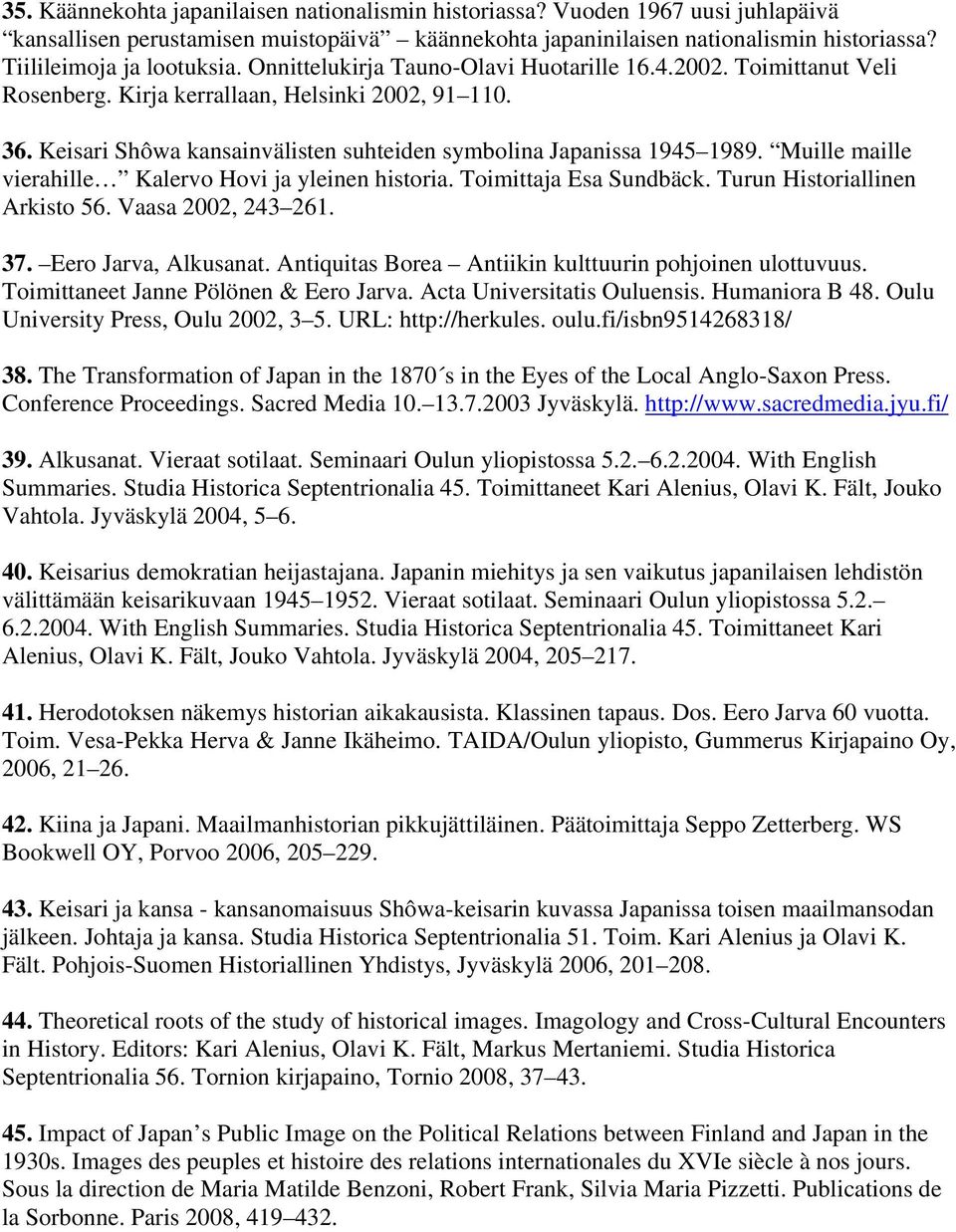 Keisari Shôwa kansainvälisten suhteiden symbolina Japanissa 1945 1989. Muille maille vierahille Kalervo Hovi ja yleinen historia. Toimittaja Esa Sundbäck. Turun Historiallinen Arkisto 56.