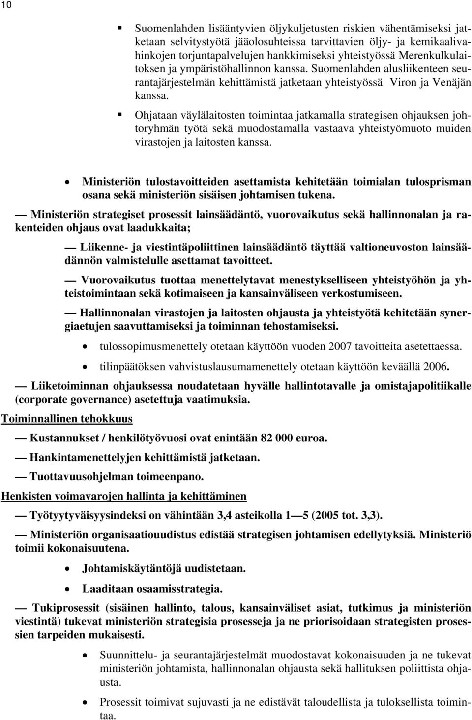 Ohjataan väylälaitosten toimintaa jatkamalla strategisen ohjauksen johtoryhmän työtä sekä muodostamalla vastaava yhteistyömuoto muiden virastojen ja laitosten kanssa.