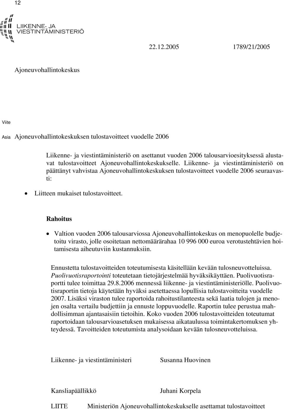 Liikenne- ja viestintäministeriö on päättänyt vahvistaa Ajoneuvohallintokeskuksen tulostavoitteet vuodelle 2006 seuraavasti: Liitteen mukaiset tulostavoitteet.