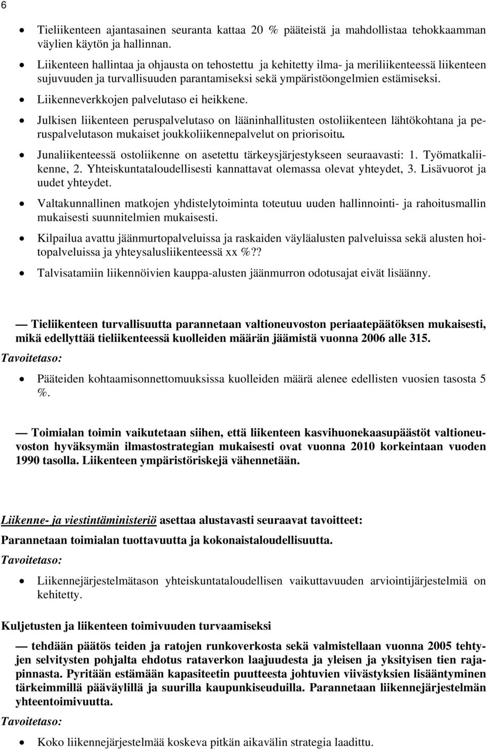 Liikenneverkkojen palvelutaso ei heikkene. Julkisen liikenteen peruspalvelutaso on lääninhallitusten ostoliikenteen lähtökohtana ja peruspalvelutason mukaiset joukkoliikennepalvelut on priorisoitu.