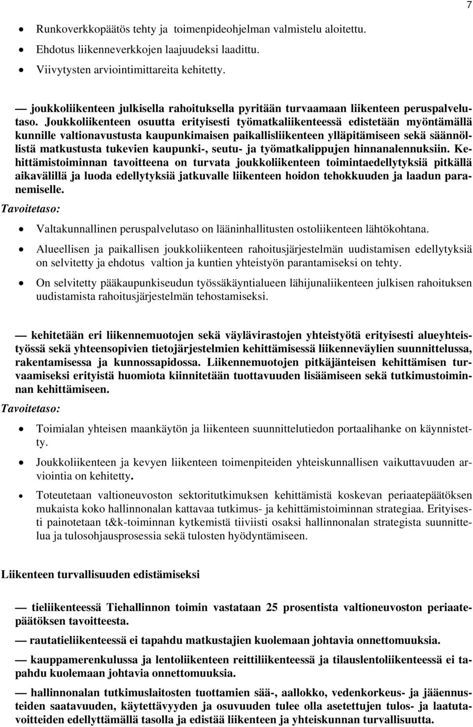Joukkoliikenteen osuutta erityisesti työmatkaliikenteessä edistetään myöntämällä kunnille valtionavustusta kaupunkimaisen paikallisliikenteen ylläpitämiseen sekä säännöllistä matkustusta tukevien