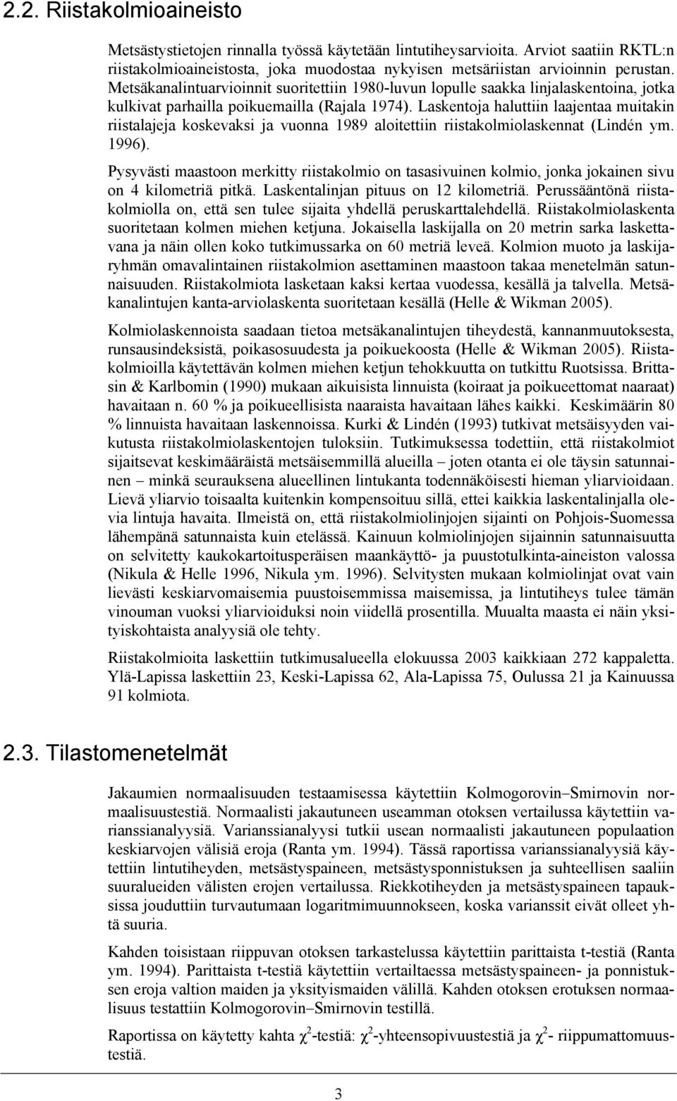 Laskentoja haluttiin laajentaa muitakin riistalajeja koskevaksi ja vuonna 1989 aloitettiin riistakolmiolaskennat (Lindén ym. 1996).