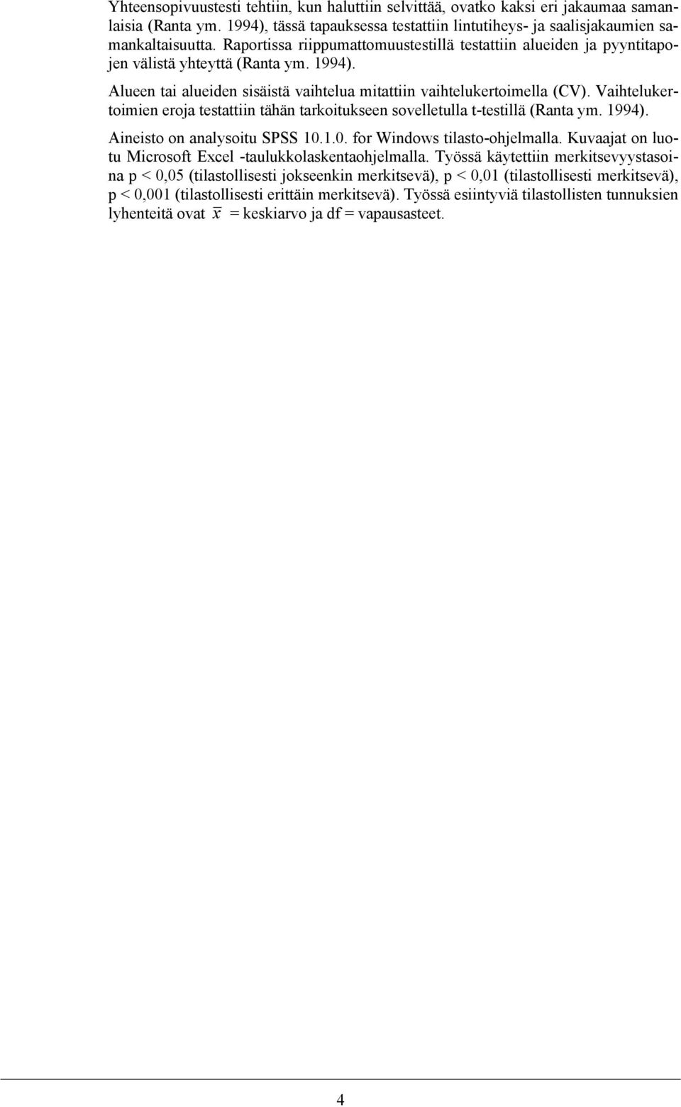 Vaihtelukertoimien eroja testattiin tähän tarkoitukseen sovelletulla t-testillä (Ranta ym. 1994). Aineisto on analysoitu SPSS 10.1.0. for Windows tilasto-ohjelmalla.