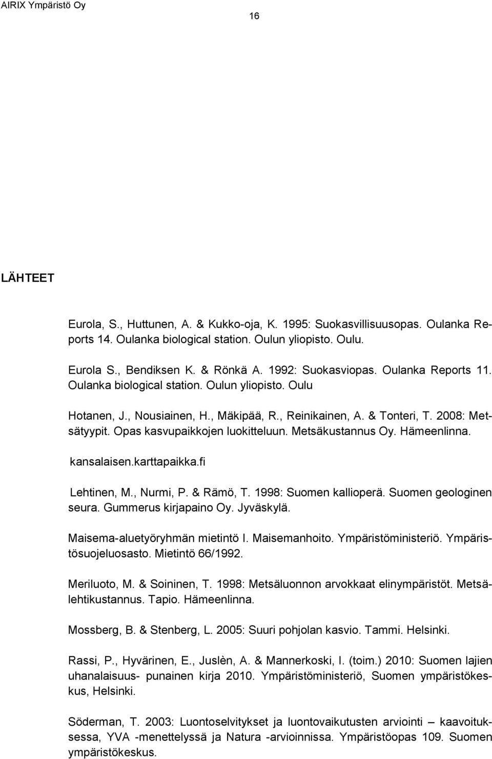 Opas kasvupaikkojen luokitteluun. Metsäkustannus Oy. Hämeenlinna. kansalaisen.karttapaikka.fi Lehtinen, M., Nurmi, P. & Rämö, T. 1998: Suomen kallioperä. Suomen geologinen seura.