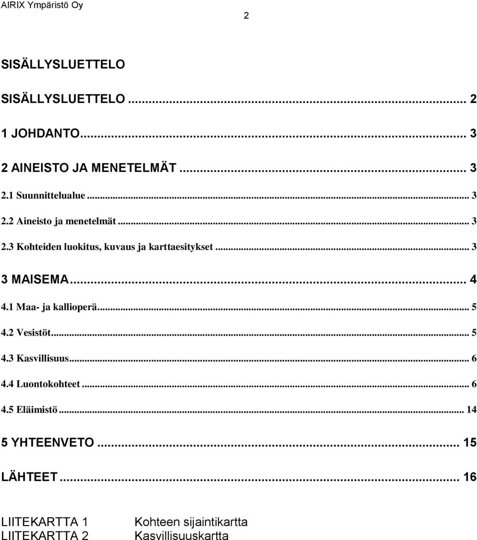 1 Maa- ja kallioperä... 5 4.2 Vesistöt... 5 4.3 Kasvillisuus... 6 4.4 Luontokohteet... 6 4.5 Eläimistö.