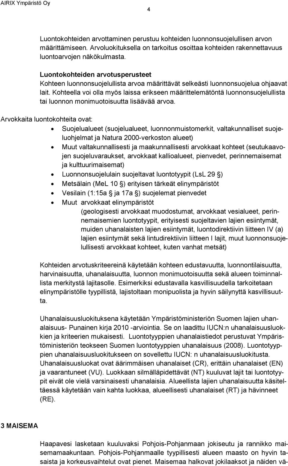 Kohteella voi olla myös laissa erikseen määrittelemätöntä luonnonsuojelullista tai luonnon monimuotoisuutta lisäävää arvoa.