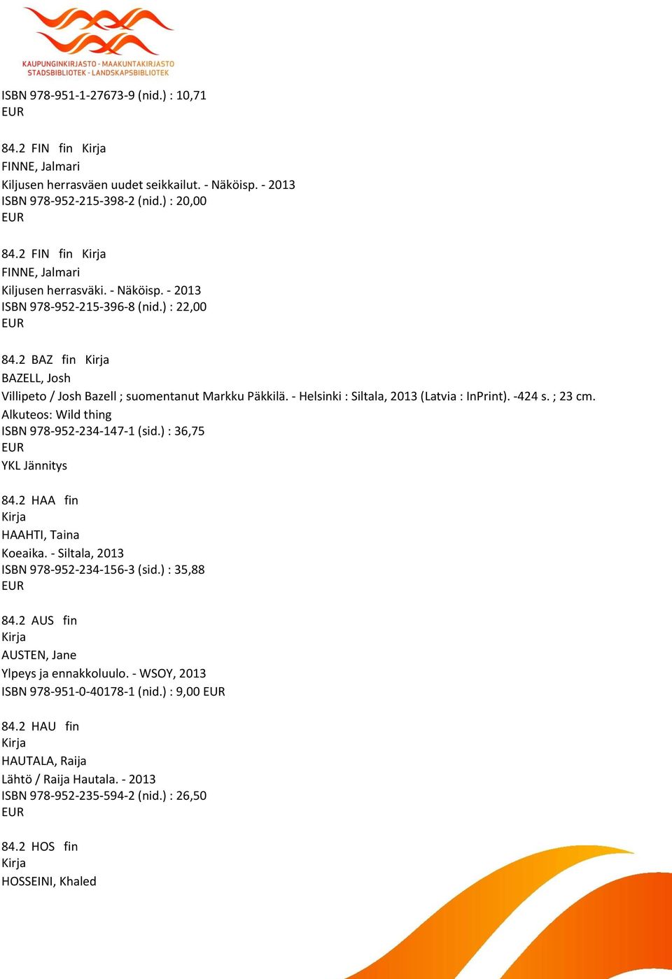 - Helsinki : Siltala, 2013 (Latvia : InPrint). -424 s. ; 23 cm. Alkuteos: Wild thing ISBN 978-952-234-147-1 (sid.) : 36,75 84.2 HAA fin HAAHTI, Taina Koeaika.