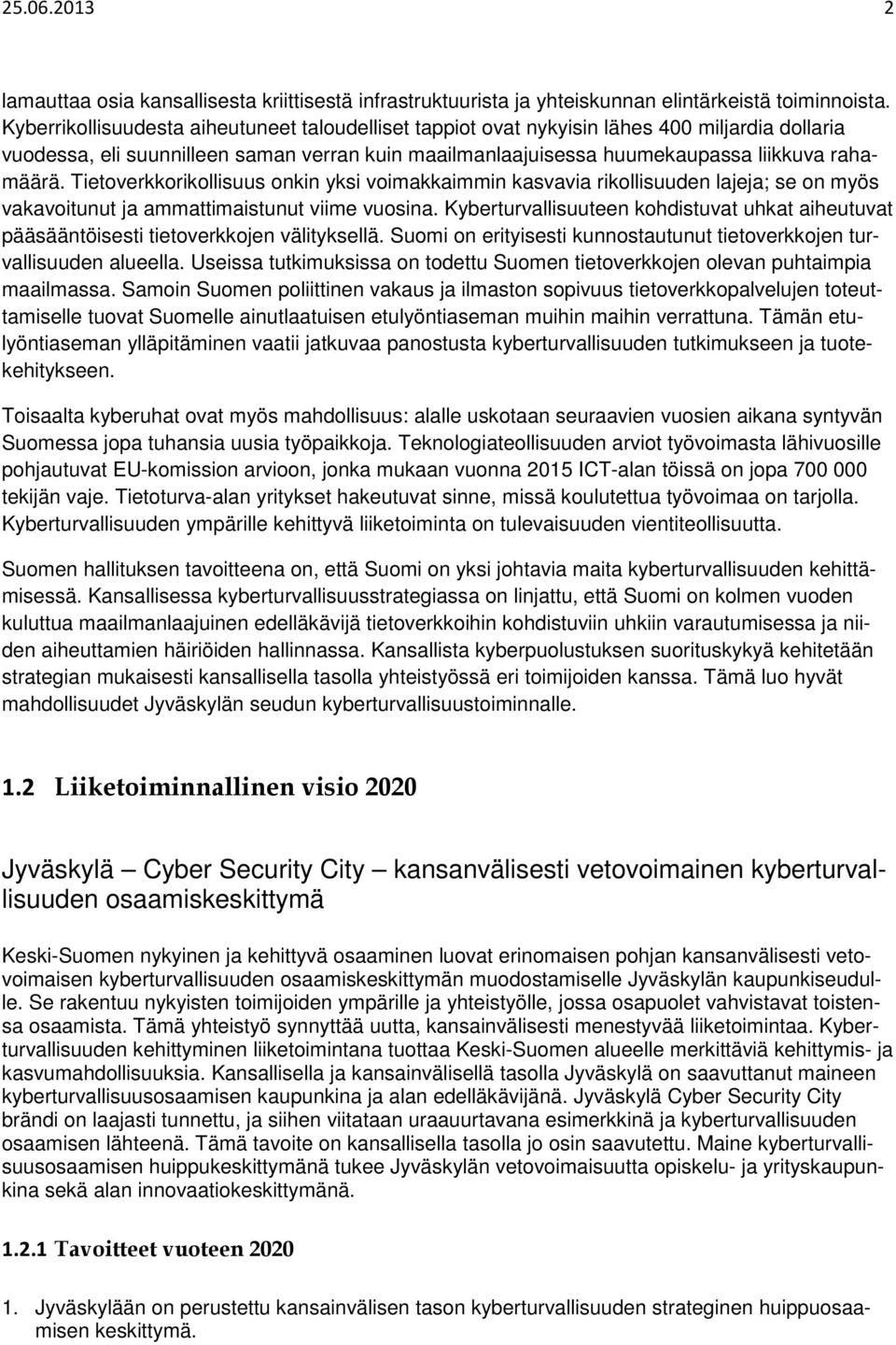 Tietoverkkorikollisuus onkin yksi voimakkaimmin kasvavia rikollisuuden lajeja; se on myös vakavoitunut ja ammattimaistunut viime vuosina.