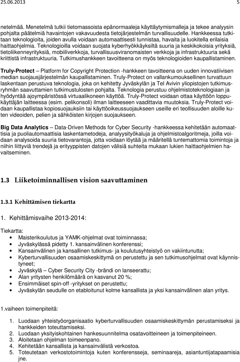 Teknologioilla voidaan suojata kyberhyökkäyksiltä suuria ja keskikokoisia yrityksiä, tietoliikenneyrityksiä, mobiiliverkkoja, turvallisuusviranomaisten verkkoja ja infrastruktuuria sekä kriittistä