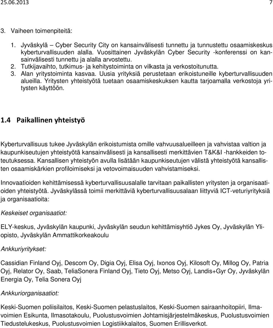 Alan yritystoiminta kasvaa. Uusia yrityksiä perustetaan erikoistuneille kyberturvallisuuden alueilla. Yritysten yhteistyötä tuetaan osaamiskeskuksen kautta tarjoamalla verkostoja yritysten käyttöön.