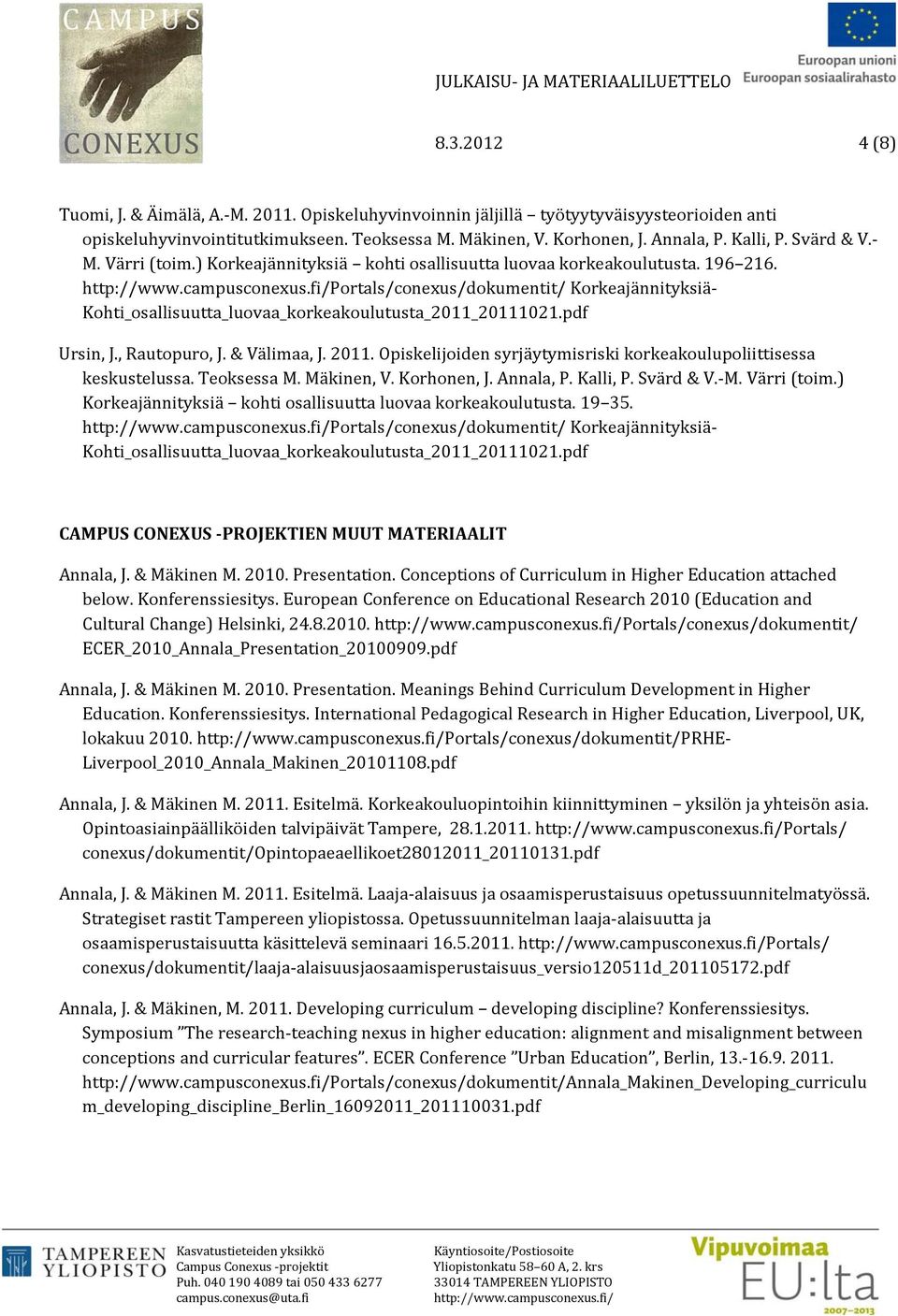 Opiskelijoiden syrjäytymisriski korkeakoulupoliittisessa keskustelussa. Teoksessa M. Mäkinen, V. Korhonen, J. Annala, P. Kalli, P. Svärd & V. M. Värri (toim.
