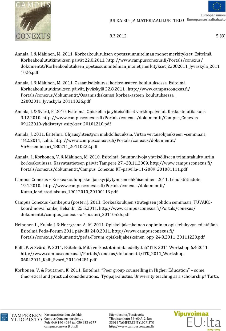 pdf Annala, J. & Svärd, P. 2010. Esitelmä. Opiskelija ja yhteisölliset verkkopalvelut. Keskustelutilaisuus 9.12.2010. Portals/conexus/dokumentit/Campus_Conexus 09122010 yhdistetyt_esitykset_20101210.