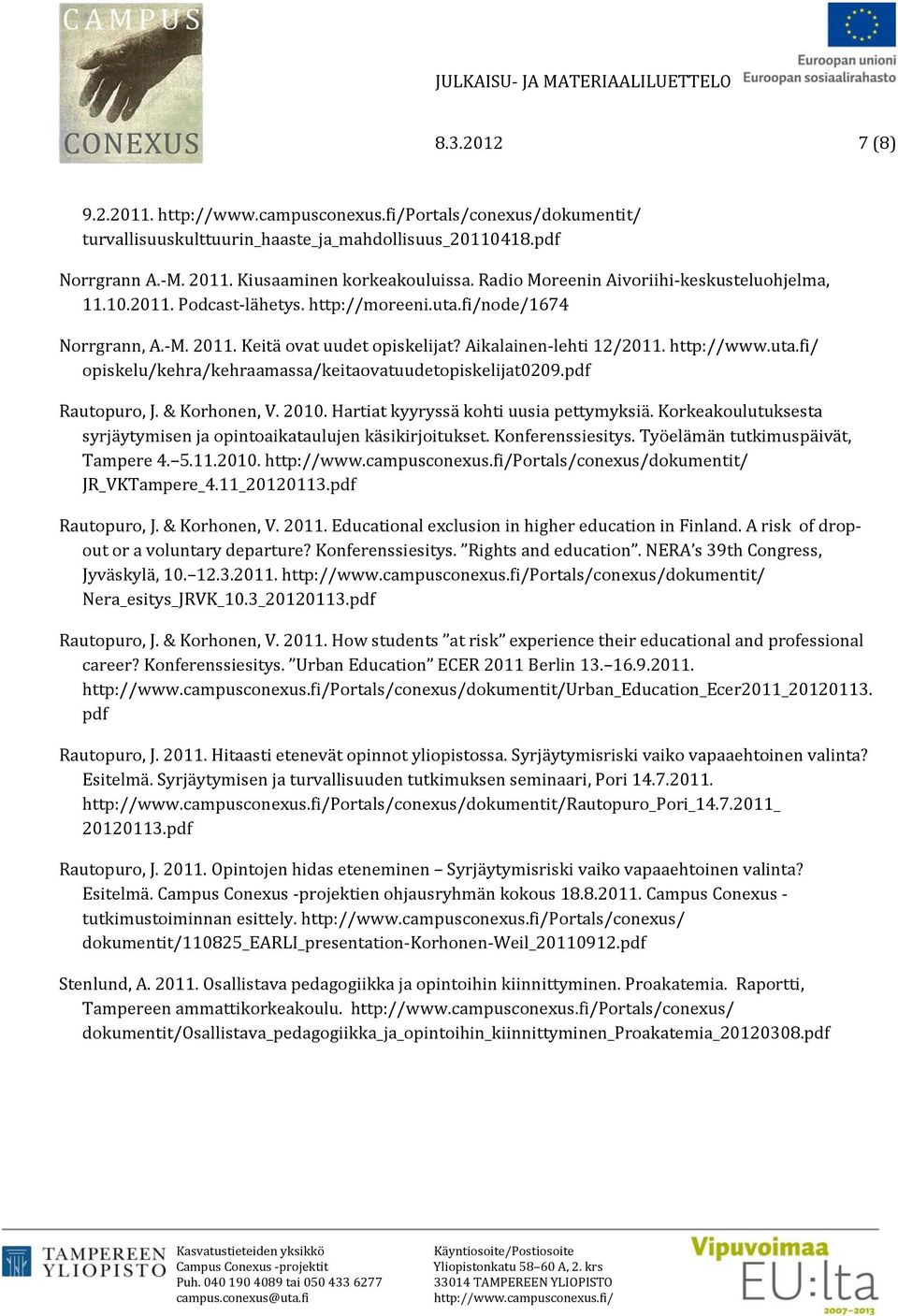 pdf Rautopuro, J. & Korhonen, V. 2010. Hartiat kyyryssä kohti uusia pettymyksiä. Korkeakoulutuksesta syrjäytymisen ja opintoaikataulujen käsikirjoitukset. Konferenssiesitys.