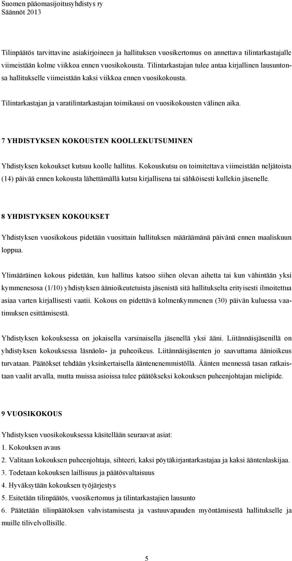 7 YHDISTYKSEN KOKOUSTEN KOOLLEKUTSUMINEN Yhdistyksen kokoukset kutsuu koolle hallitus.