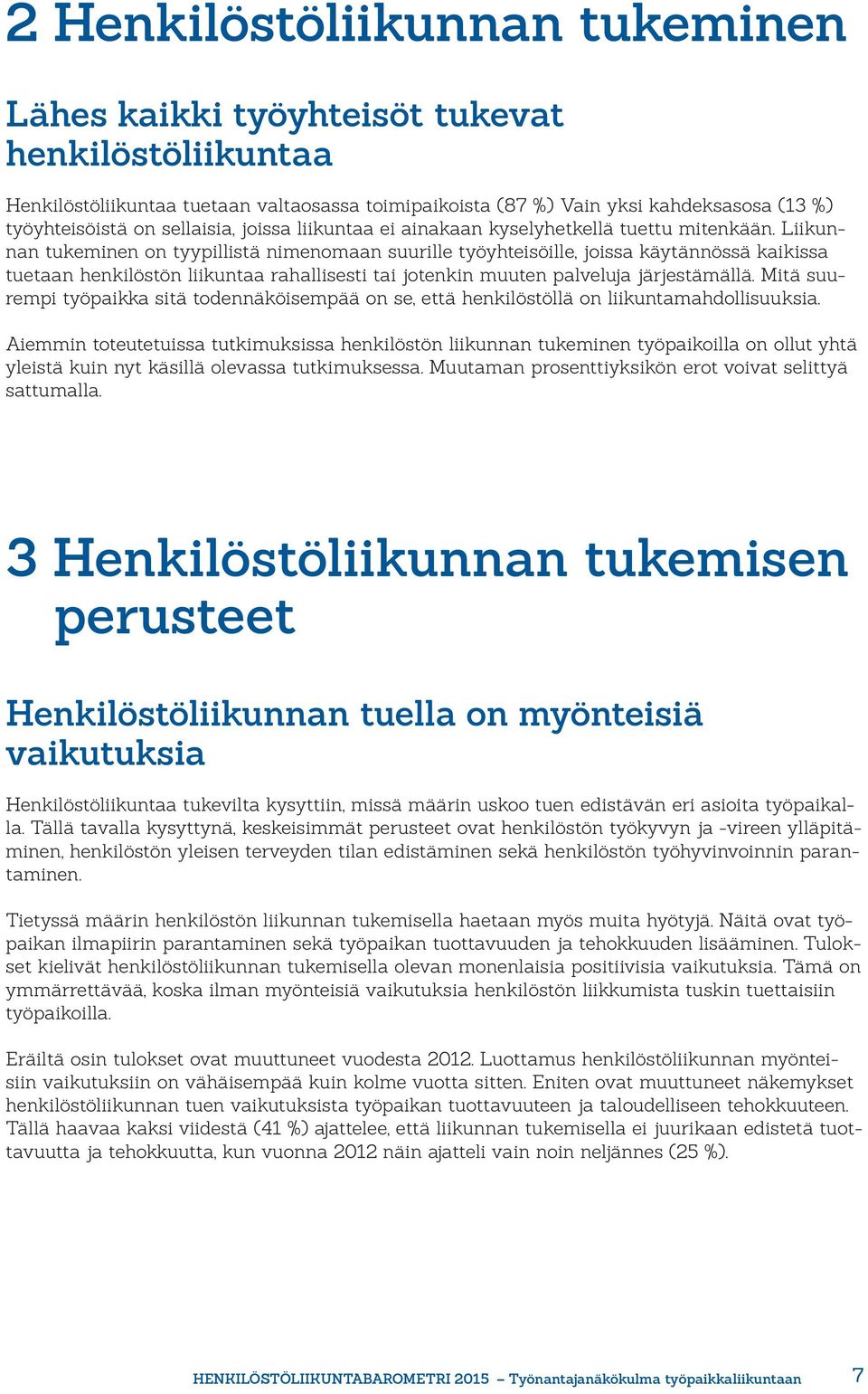 Liikunnan tukeminen on tyypillistä nimenomaan suurille työyhteisöille, joissa käytännössä kaikissa tuetaan henkilöstön liikuntaa rahallisesti tai jotenkin muuten palveluja järjestämällä.