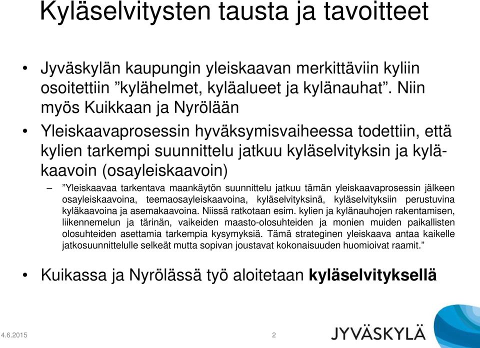 maankäytön suunnittelu jatkuu tämän yleiskaavaprosessin jälkeen osayleiskaavoina, teemaosayleiskaavoina, kyläselvityksinä, kyläselvityksiin perustuvina kyläkaavoina ja asemakaavoina.