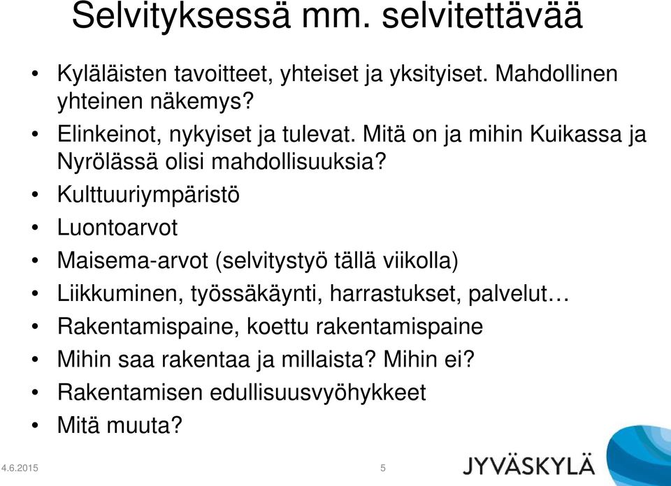 Kulttuuriympäristö Luontoarvot Maisema-arvot (selvitystyö tällä viikolla) Liikkuminen, työssäkäynti, harrastukset,