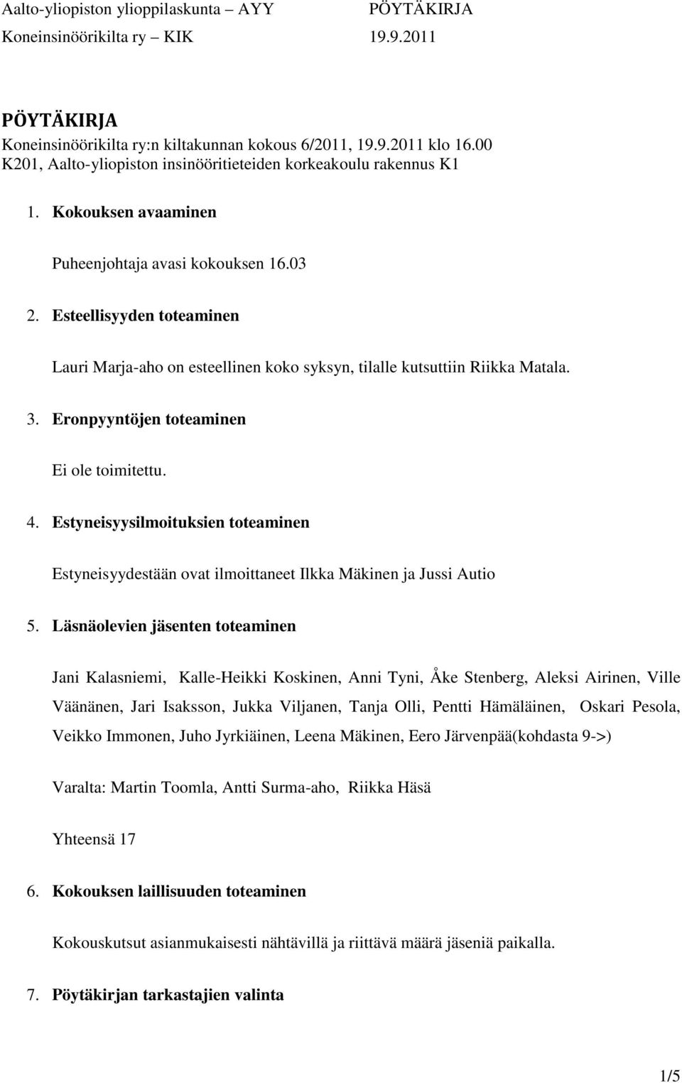 Estyneisyysilmoituksien toteaminen Estyneisyydestään ovat ilmoittaneet Ilkka Mäkinen ja Jussi Autio 5.