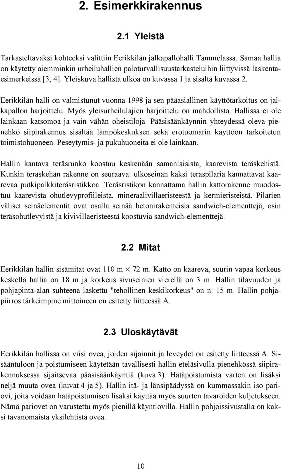 Eeikkilän halli on valmitunut vuonna 998 ja en pääaiallinen käyttötakoitu on jalkapallon hajoittelu. Myö yleiuheilulajien hajoittelu on mahdollita.