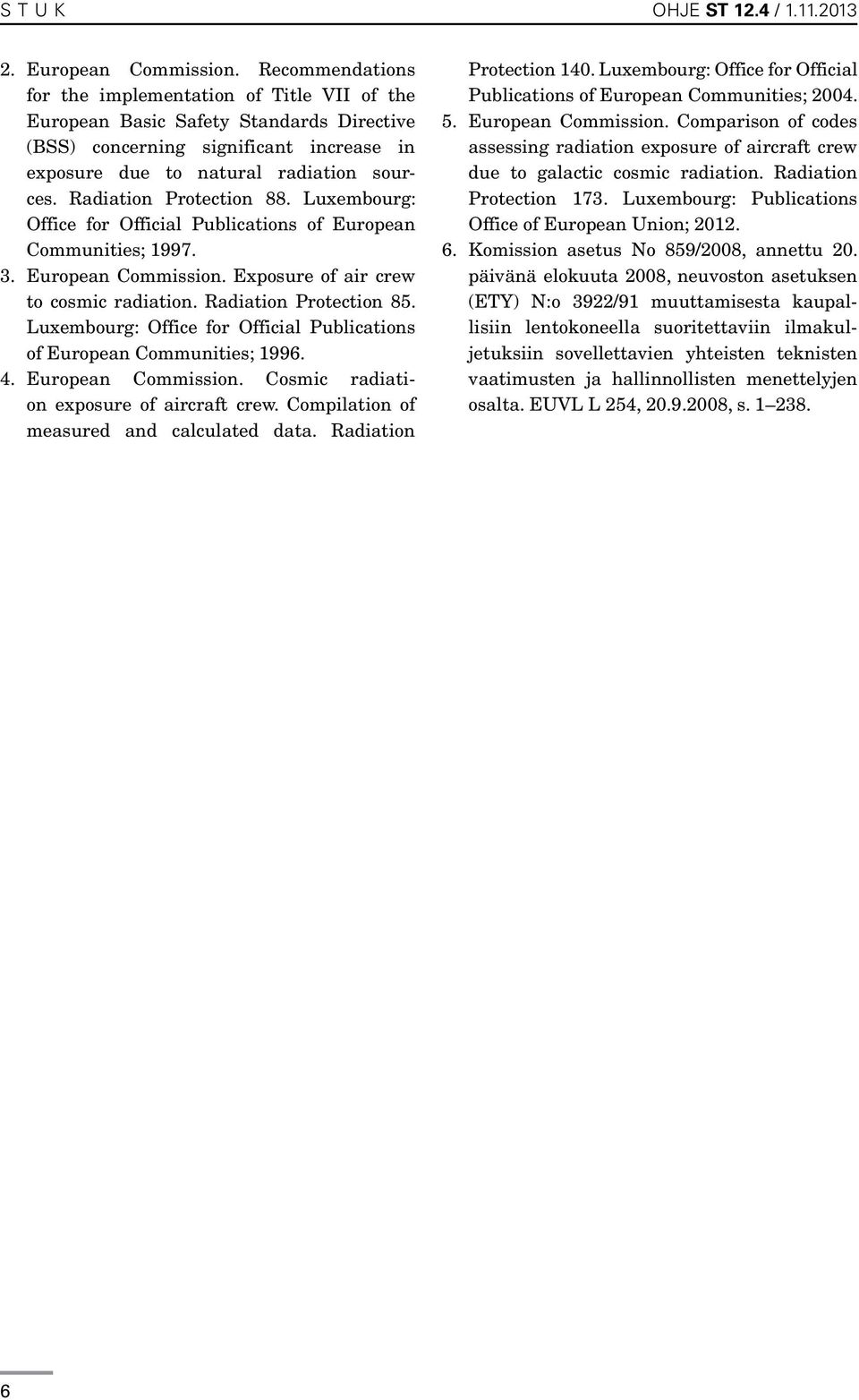 Radiation Protection 88. Luxembourg: Office for Official Publications of European Communities; 1997. 3. European Commission. Exposure of air crew to cosmic radiation. Radiation Protection 85.