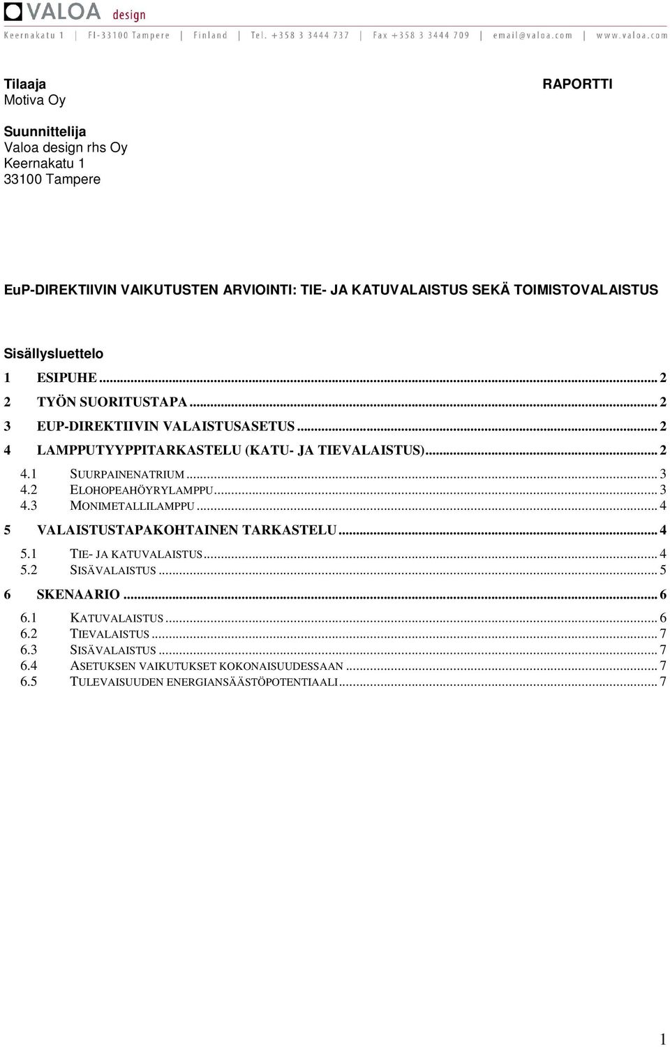 .. 3 4.2 ELOHOPEAHÖYRYLAMPPU... 3 4.3 MONIMETALLILAMPPU... 4 5 VALAISTUSTAPAKOHTAINEN TARKASTELU... 4 5.1 TIE- JA KATUVALAISTUS... 4 5.2 SISÄVALAISTUS... 5 6 SKENAARIO.