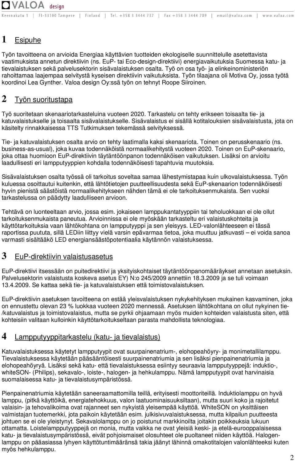 Työ on osa työ- ja elinkeinoministeriön rahoittamaa laajempaa selvitystä kyseisen direktiivin vaikutuksista. Työn tilaajana oli Motiva Oy, jossa työtä koordinoi Lea Gynther.